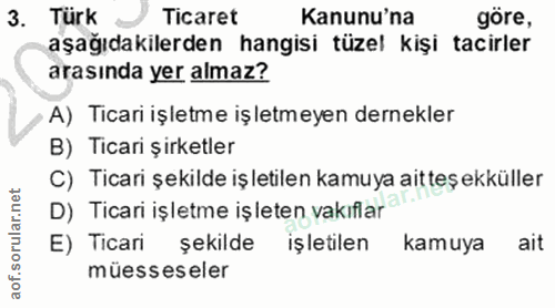 3. soru: Türk Ticaret Kanunu'na göre, aşağıdakilerden hangisi tüzel kişi tacirler arasında yer almaz? A) Ticari işletme işletm…