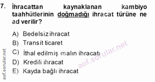 7. soru: Ihracattan kaynaklanan kambiyo taahhütlerinin doğmadığı ihracat türüne ne ad verilir? A) Bedelsizihracat B) Transit t…