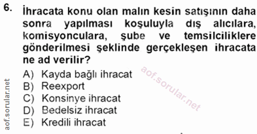 6. soru: İhracata konu olan malın kesin satışının daha sonra yapılması koşuluyla dış alıcılara, komisyonculara, şube ve temsil…