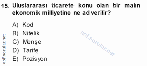 15. soru: Uluslararası ticarete konu olan bir malın ekonomik milliyetine ne ad verilir? A) Kod B) Nitelik C) Menşe D) Tarife E)…