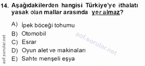 14. soru: Aşağıdakilerden hangisi Türkiye'ye ithalatı yasak olan mallar arasında yer almaz? A) İpek böceği tohumu B) Otomobil C…