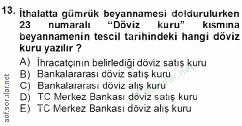 13. soru: İthalatta gümrük beyannamesi doldurulurken 23 numaralı "Döviz kuru" kısmına beyannamenin tescil tarihindeki hangi döv…