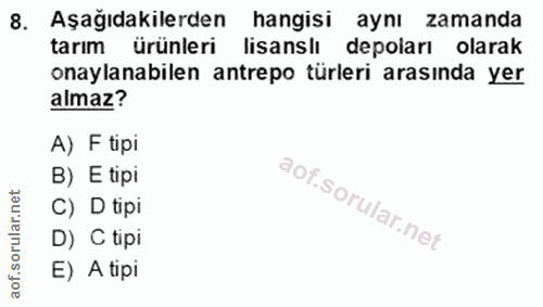 8. soru: Aşağıdakilerden hangisi aynı zamanda tarım ürünleri lisanslı depoları olarak onaylanabilen antrepo türleri arasında y…