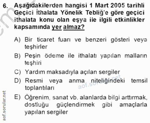 6. soru: Aşağıdakilerden hangisi 1 Mart 2005 tarihli Geçici ithalata Yönelik Tebliğ'e göre geçici ithalata konu olan eşya ile…