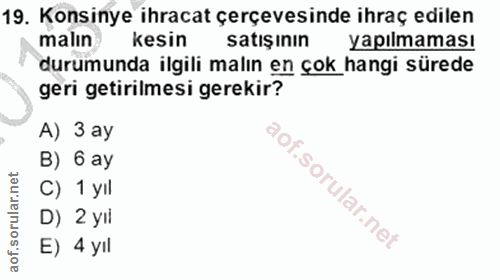 19. soru: Konsinye ihracat çerçevesinde ihraç edilen malin Kesin satışının yapılmaması durumunda ilgili malın en çok hangi süre…