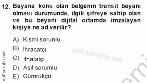 12. soru: Beyana konu olan belgenin transit beyanı olması durumunda, ilgili şifreye sahip olan ve bu beyanı dijital ortamda imz…