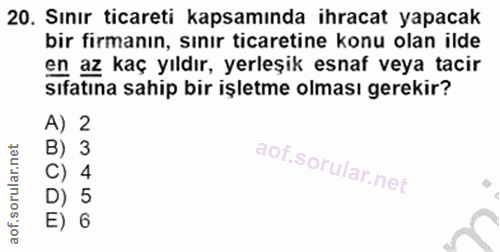 20. soru: Sınır ticareti kapsamında ihracat yapacak bir firmanın, sınır ticaretine konu olan ilde en az kaç yıldır, yerleşik es…