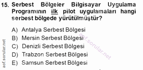 15. soru: Serbest Bölgeler Bilgisayar Uygulama Programının ilk pilot uygulamaları hangi serbest bölgede yürütülmüştür? A) Antal…