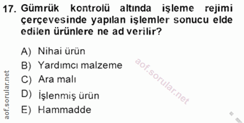 17. soru: Gümrük kontrolü altında işleme rejimi çerçevesinde yapılan işlemler sonucu elde edilen ürünlere ne ad verilir? A) Nih…