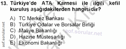 13. soru: Türkiye'de ATA Karnesi ile (ilgili kefil kuruluş aşağıdakilerden hangisidir? A) TC Merkez Bankası B) Türkiye Odalar v…