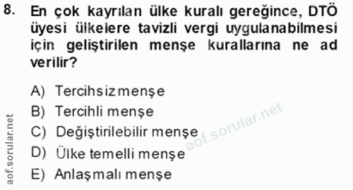 8. soru: En çok kayrılan ülke kuralı gereğince, DTÖ üyesi ülkelere tavizli vergi uygulanabilmesi için geliştirilen menşe kural…