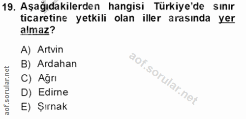 19. soru: Aşağıdakilerden hangisi Türkiye'de sınır ticaretine yetkili olan iller arasında yer almaz? A) Artvin B) Ardahan C) Ağ…