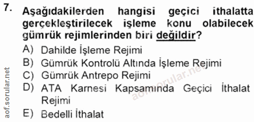 7. soru: Aşağıdakilerden hangisi geçici ithalatta gerçekleştirilecek işleme konu olabilecek gümrük rejimlerinden biri değildir…
