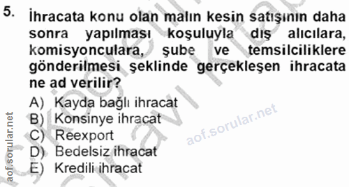 5. soru: İhracata konu olan malın kesin satışının daha sonra yapılmaşı koşuluyla dış alicilara, komisyonculara, şube ve temsil…