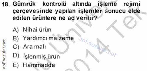 18. soru: Gümrük kontrolü altında işleme rejimi çerçevesinde yapılan işlemler sonucu elde edilen ürünlere ne ad verilir? A) Nih…