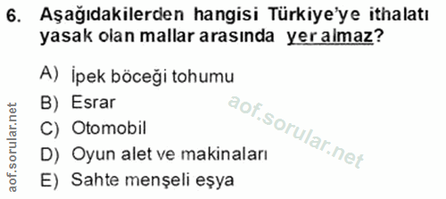 6. soru: Aşağıdakilerden hangisi Türkiye'ye ithalatı yasak olan mallar arasında yer almaz? A) ipek böceği tohumu B) Esrar C) O…