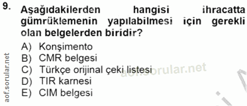 9. soru: Aşağıdakilerden hangisi ihracatta gümrüklemenin yapılabilmesi için gerekli olan belgelerden biridir? A) Konşimento B)…