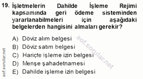 19. soru: İşletmelerin Dahilde işleme Rejimi kapsamında geri ödeme sisteminden yararlanabilmeleri için aşağıdaki belgelerden ha…