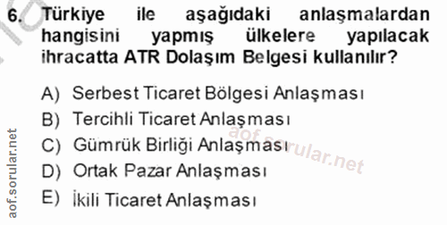 6. soru: Turkiye ile aşağıdaki anlaşmalardan hangisini yapmış ülkelere yapılacak ihracatta ATR Dolaşım Belgesi kullanılır? A)…