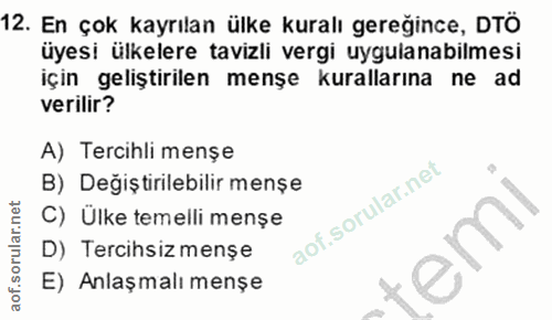 12. soru: En çok kayrılan ülke kuralı gereğince, DTÖ üyesi ülkelere tavizli vergi uygulanabilmesi için geliştirilen menşe kural…