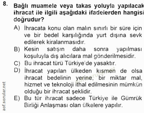 8. soru: Bağlı muamele veya takas yoluyla yapılacak ihracat ile ilgili aşağıdaki ifadelerden hangisi dogrudur? A) Ihracata kon…