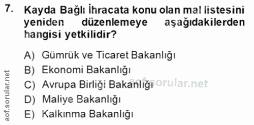 7. soru: Kayda Bağlı İhracata konu olan mal listesini yeniden düzenlemeye aşağıdakilerden hangisi yetkilidir? A) Gümrük ve Tic…