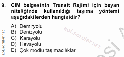 9. soru: CIM belgesinin Transit Rejimi için beyan niteliginde kullanıldığı taşıma yöntemi aşağıdakilerden hangisidir? A) Demir…