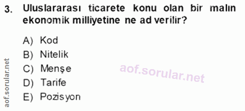 3. soru: Uluslararası ticarete konu olan bir malın ekonomik milliyetine ne ad verilir? A) Kod B) Nitelik C) Menşe D) Tarife ao…