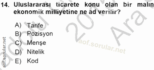 14. soru: Uluslararası ticarete konu olan bir malın ekonomik milliyetine ne ad verilir? A) Tarife B) Pozisyon C) Menșe lof. D)…