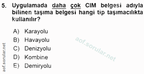 5. soru: Uygulamada daha çok CIM belgesi adıyla bilinen taşıma belgesi hangi tip taşımacılıkta kullanılır? A) Karayolu B) Hava…