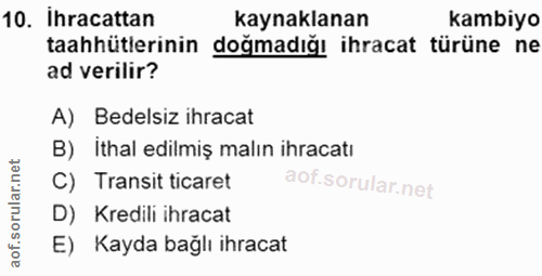 10. soru: İhracattan kaynaklanan kambiyo taahhütlerinin doğmadığı ihracat türüne ne ad verilir? A) Bedelsiz ihracat B) İthal ed…