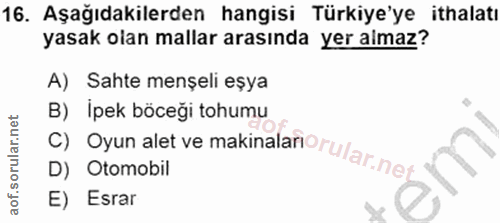 16. soru: Aşağıdakilerden hangisi Türkiye'ye ithalatı yasak olan mallar arasında yer almaz? A) Sahte menșeli eșya B) İpek böceğ…