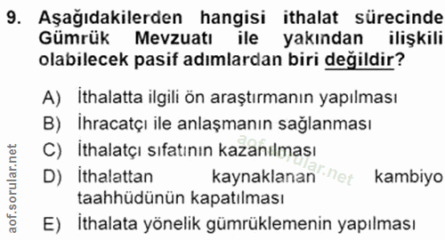9. soru: Aşağıdakilerden hangisi ithalat sürecinde Gümrük Mevzuati ile yakından ilişkili olabilecek pasif adımlardan biri deği…