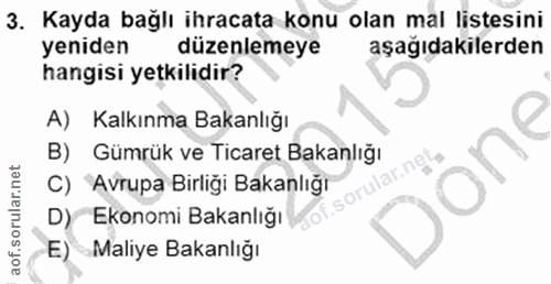 3. soru: Kayda bağlı ihracata konu olan mal listesini yeniden düzenlemeye aşagıdakilerden hangisi yetkilidir? A) Kalkınma Baka…