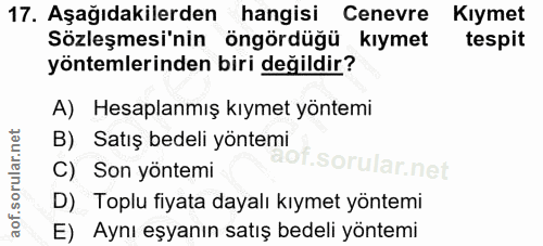 17. soru: Aşağıdakilerden hangisi Cenevre Kıymet Sözleşmesi'nin öngördüğü kıymet tespit yöntemlerinden biri değildir? A) Hesapl…