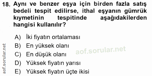18. soru: Aynı ve benzer eşya için birden fazla satış bedeli tespit edilirse, ithal eşyanın gümrük kıymetinin tespitinde aşağıd…