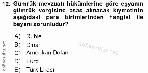 12. soru: Gümrük mevzuatı hükümlerine göre eşyanın gümrük vergisine esas alınacak kıymetinin aşağıdaki para birimlerinden hangi…