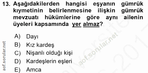 13. soru: Aşağıdakilerden hangisi eşyanın gümrük kıymetinin belirlenmesine ilişkin gümrük mevzuatı hükümlerine göre aynı aileni…
