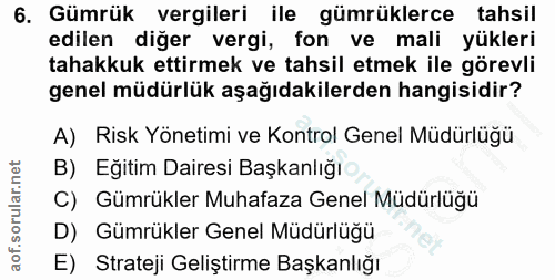 6. soru: Gümrük vergileri ile gümrüklerce tahsil edilen diğer vergi, fon ve mali yükleri tahakkuk ettirmek ve tahsil etmek ile…
