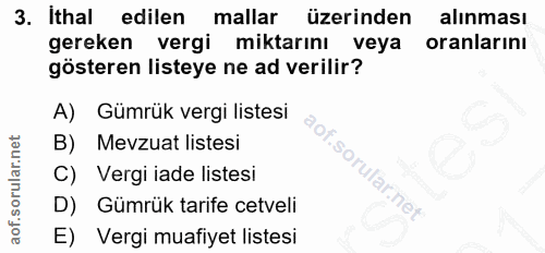 3. soru: Ithal edilen mallar üzerinden alınması gereken vergi miktarını veya oranlarını gösteren listeye ne ad verilir? A) Güm…