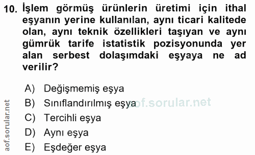 10. soru: İşlem görmüş ürünlerin üretimi için ithal eşyanın yerine kullanılan, aynı ticari kalitede olan, aynı teknik özellikle…