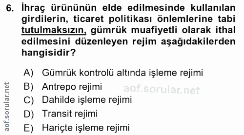 6. soru: Ihraç ürününün elde edilmesinde kullanılan girdilerin, ticaret politikası önlemlerine tabi tutulmaksızın, gümrük muaf…