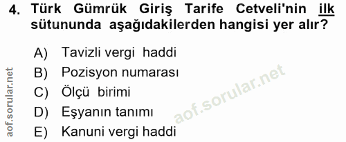 4. soru: Türk Gümrük Giriş Tarife Cetveli'nin ilk sütununda aşağıdakilerden hangisi yer alır? A) Tavizli vergi haddi B) Pozisy…