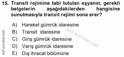 15. soru: Transit rejimine tabi tutulan eşyanın, gerekli belgelerin aşağıdakilerden hangisine sunulmasıyla transit rejimi sona…