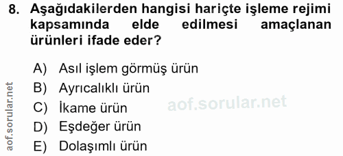 8. soru: Aşağıdakilerden hangisi hariçte işleme rejimi kapsamında elde edilmesi amaçlanan ürünleri ifade eder? A) Asıl işlem g…
