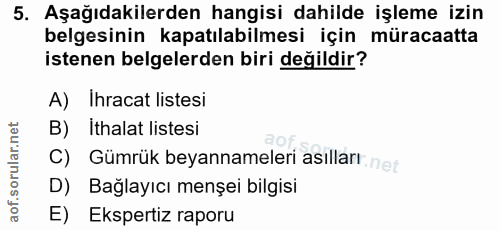 5. soru: Aşağıdakilerden hangisi dahilde işleme izin belgesinin kapatılabilmesi için müracaatta istenen belgelerden biri değil…