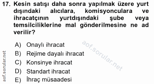 17. soru: Kesin satışı daha sonra yapılmak üzere yurt dışındakı alıcılara, komisyonculara ve ihracatçının yurtdışındaki şube ve…