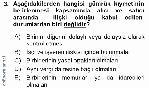 3. soru: Aşağıdakilerden hangisi gümrük kıymetinin belirlenmesi kapsamında alıcı ve satıcı arasında ilişki olduğu kabul edilen…