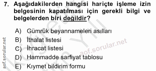 7. soru: Aşağıdakilerden hangisi hariçte işleme izin belgesinin kapatılması için gerekli bilgi ve belgelerden biri değildir? A…