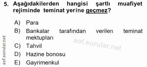 5. soru: Aşağıdakilerden hangisi şartlı muafiyet rejiminde teminat yerine geçmez? A) Para B) Bankalar tarafından verilen temin…